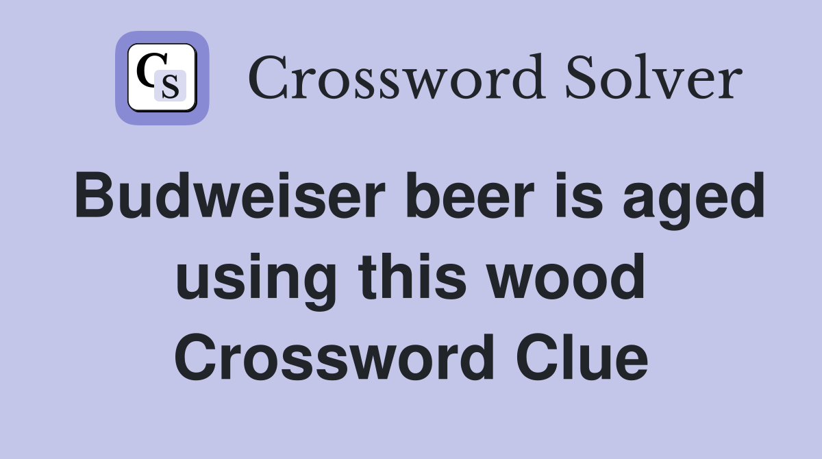 budweiser-beer-is-aged-using-this-wood-crossword-clue-answers